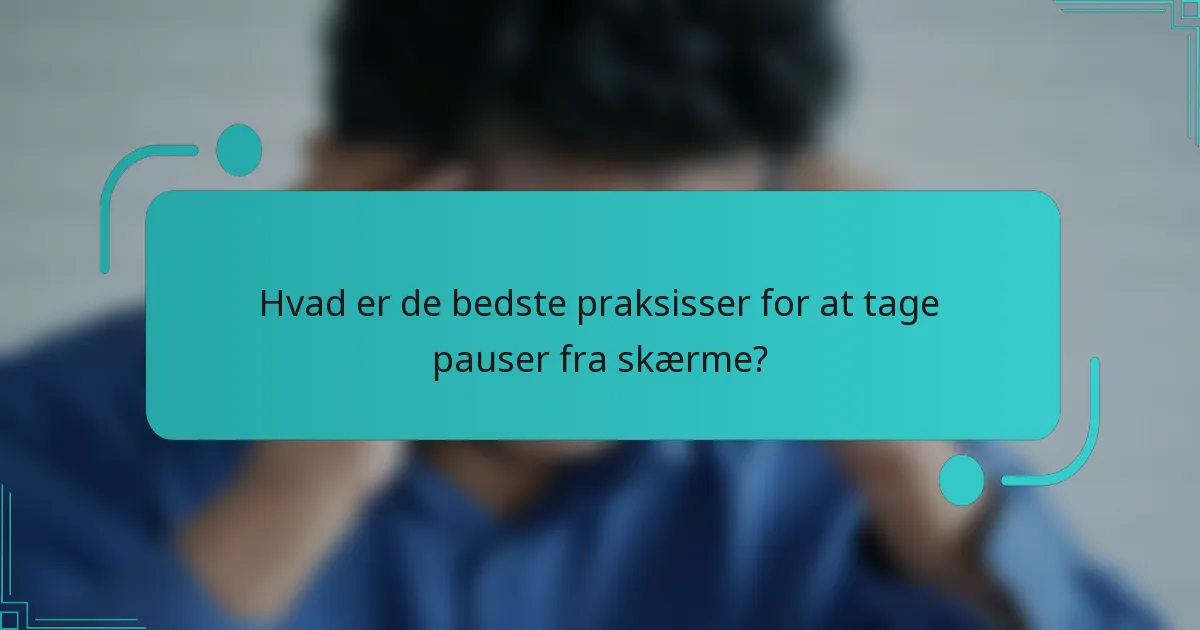 Hvad er de bedste praksisser for at tage pauser fra skærme?