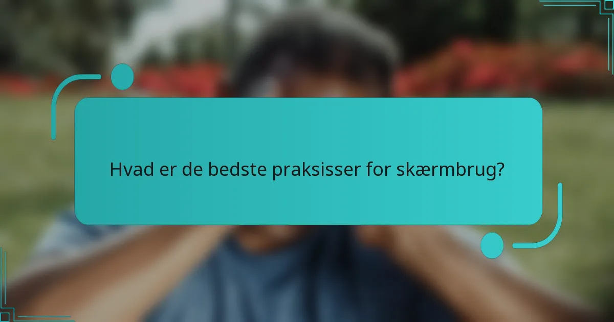 Hvad er de bedste praksisser for skærmbrug?