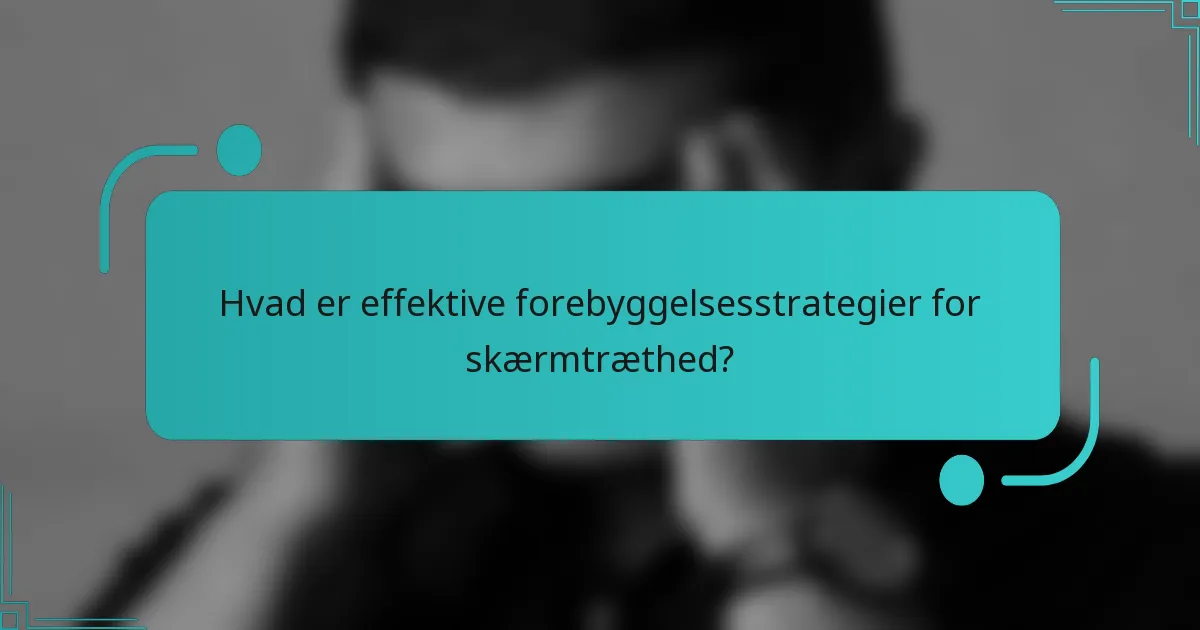 Hvad er effektive forebyggelsesstrategier for skærmtræthed?