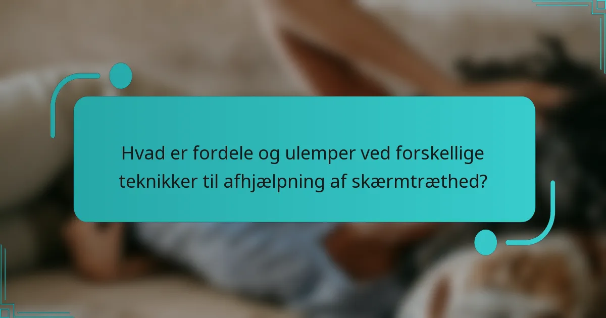 Hvad er fordele og ulemper ved forskellige teknikker til afhjælpning af skærmtræthed?