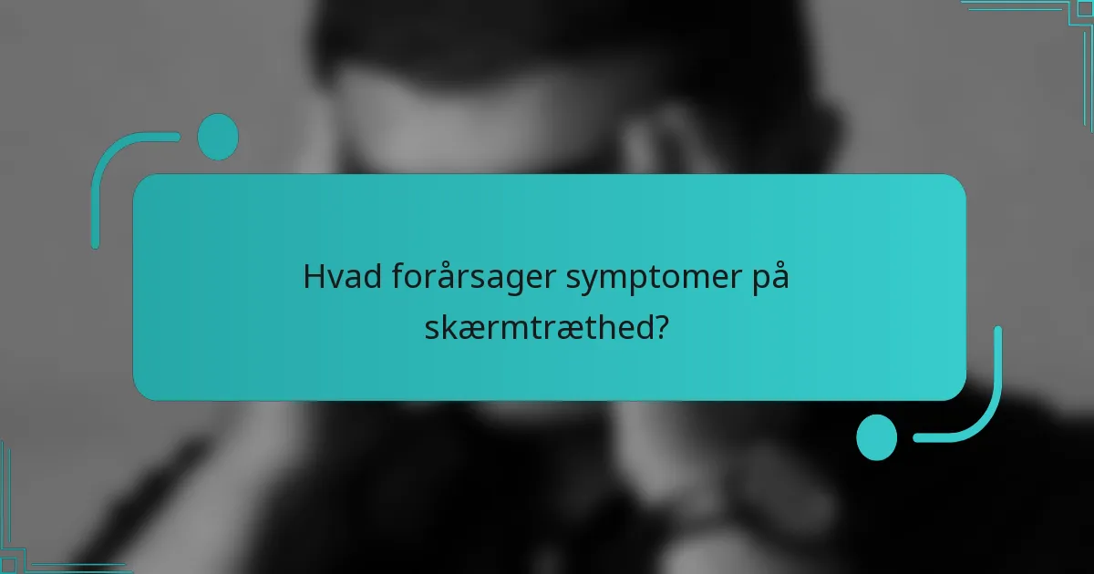 Hvad forårsager symptomer på skærmtræthed?