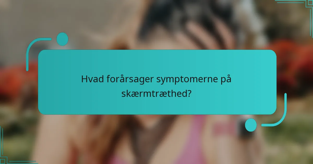 Hvad forårsager symptomerne på skærmtræthed?