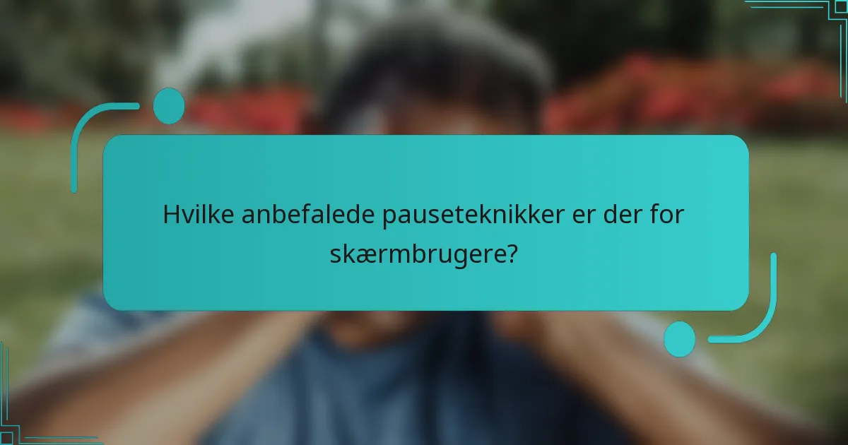 Hvilke anbefalede pauseteknikker er der for skærmbrugere?