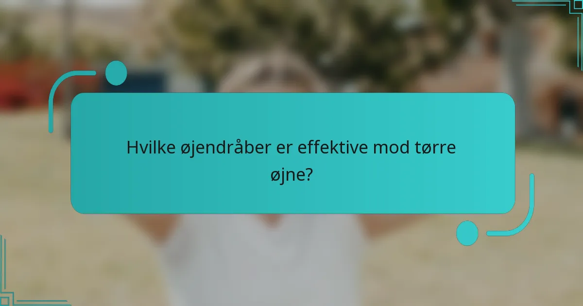 Hvilke øjendråber er effektive mod tørre øjne?
