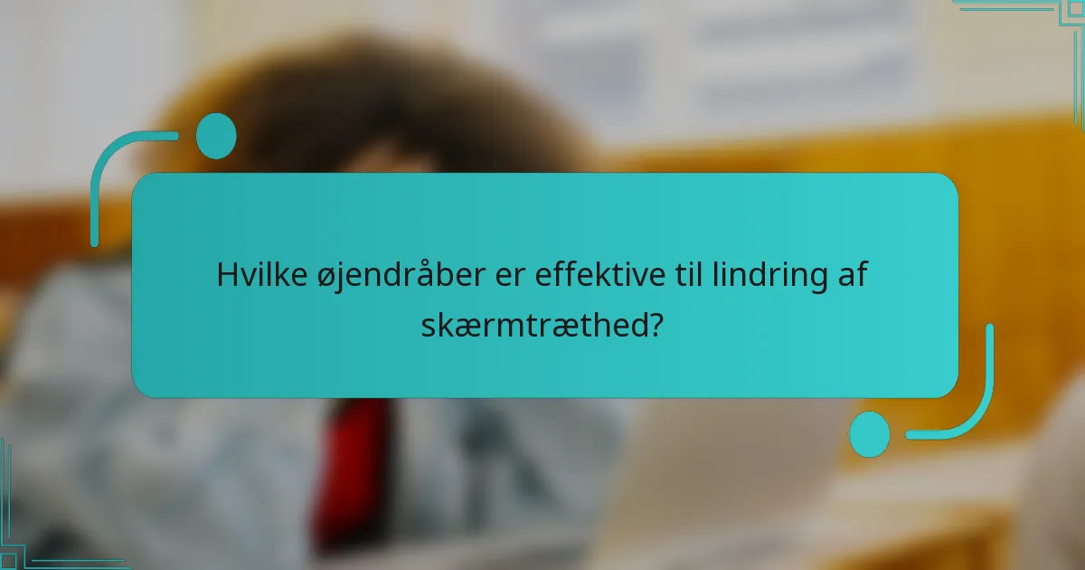 Hvilke øjendråber er effektive til lindring af skærmtræthed?