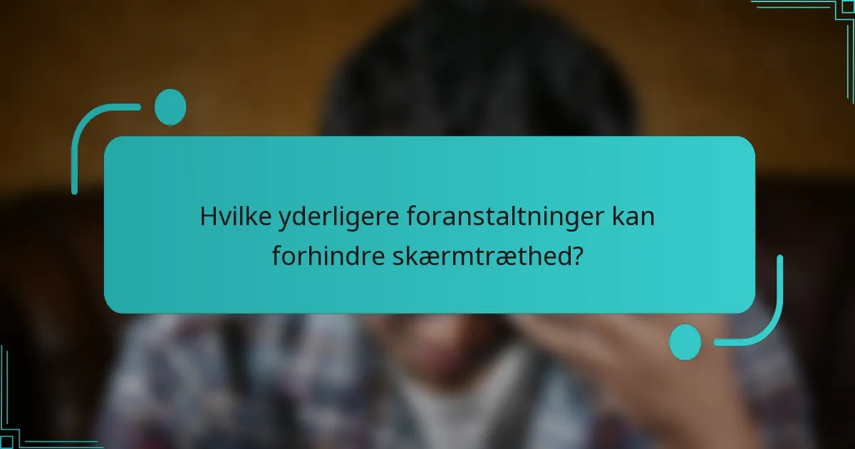 Hvilke yderligere foranstaltninger kan forhindre skærmtræthed?