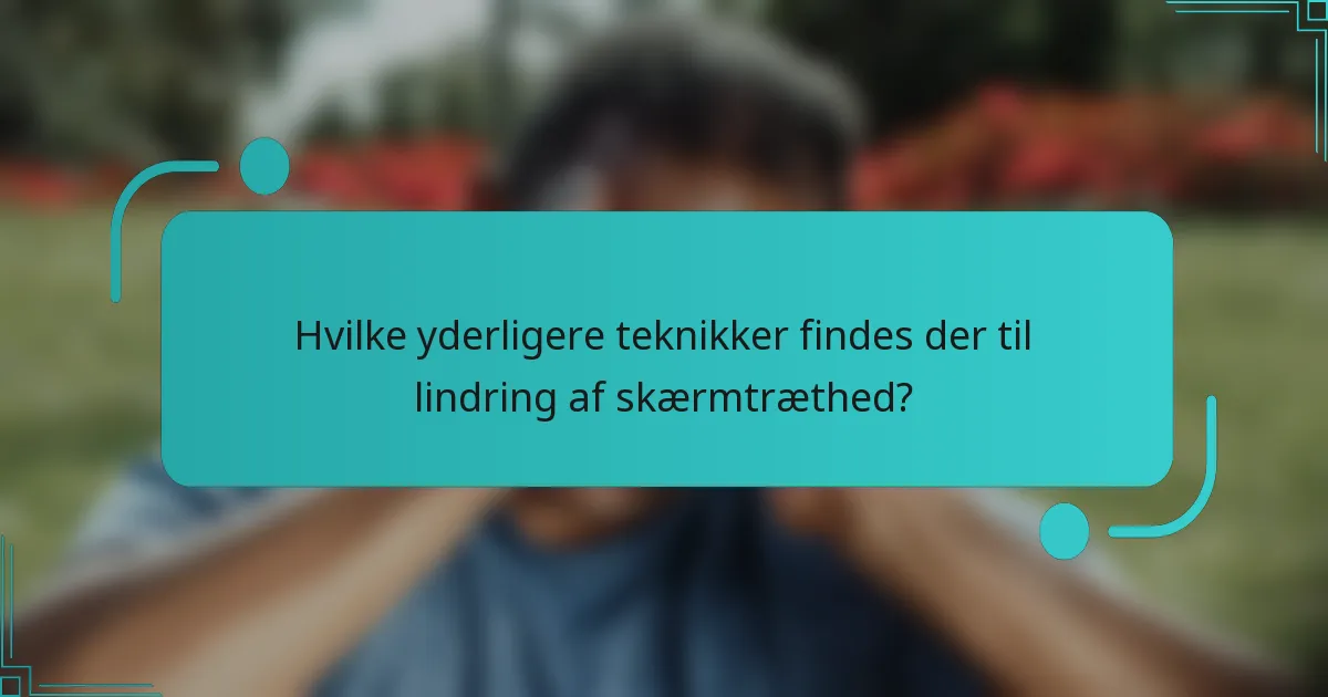 Hvilke yderligere teknikker findes der til lindring af skærmtræthed?