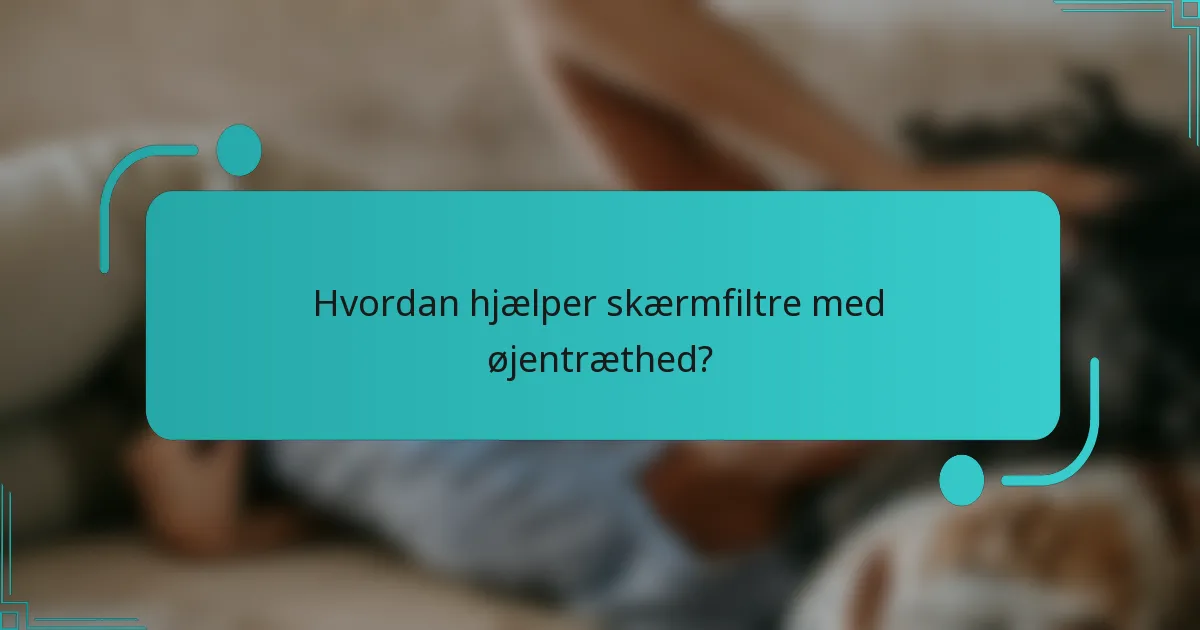 Hvordan hjælper skærmfiltre med øjentræthed?