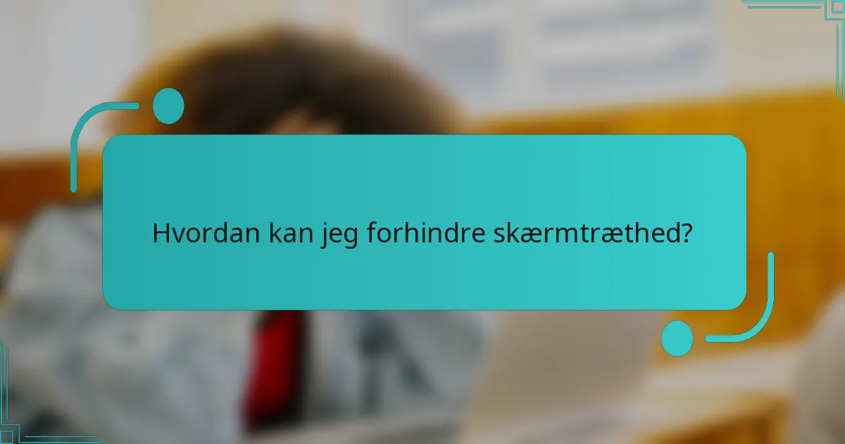 Hvordan kan jeg forhindre skærmtræthed?