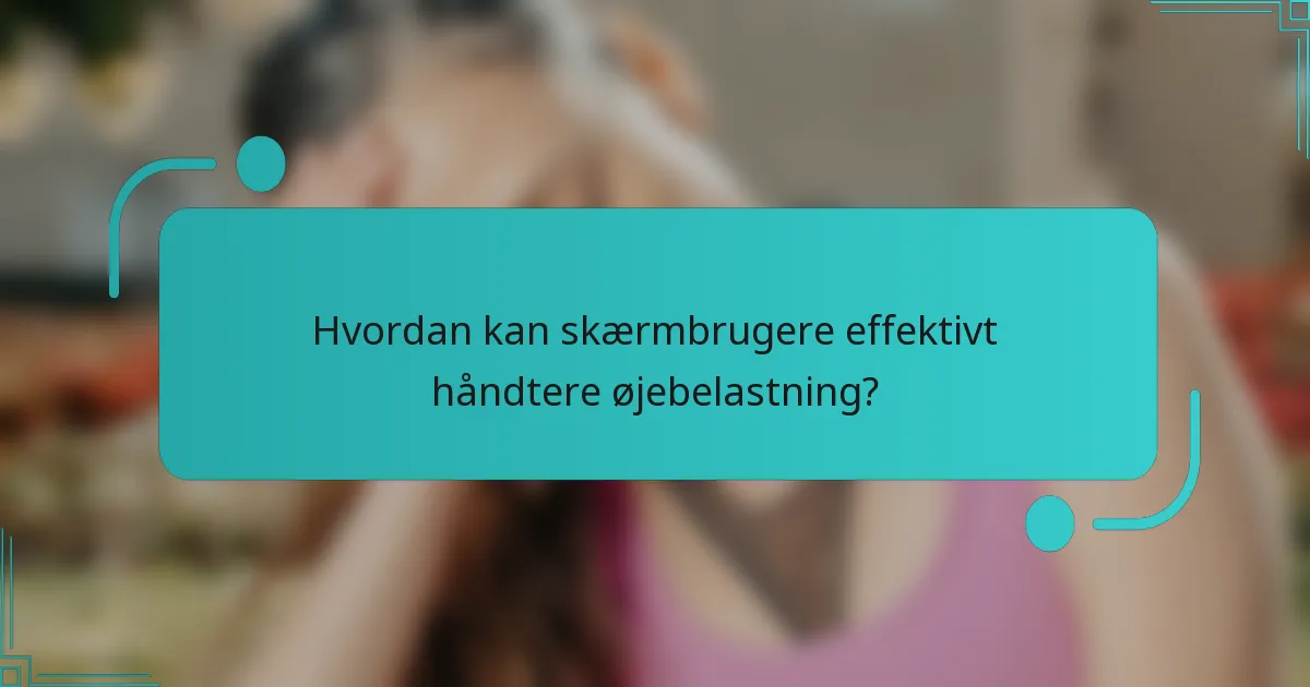 Hvordan kan skærmbrugere effektivt håndtere øjebelastning?