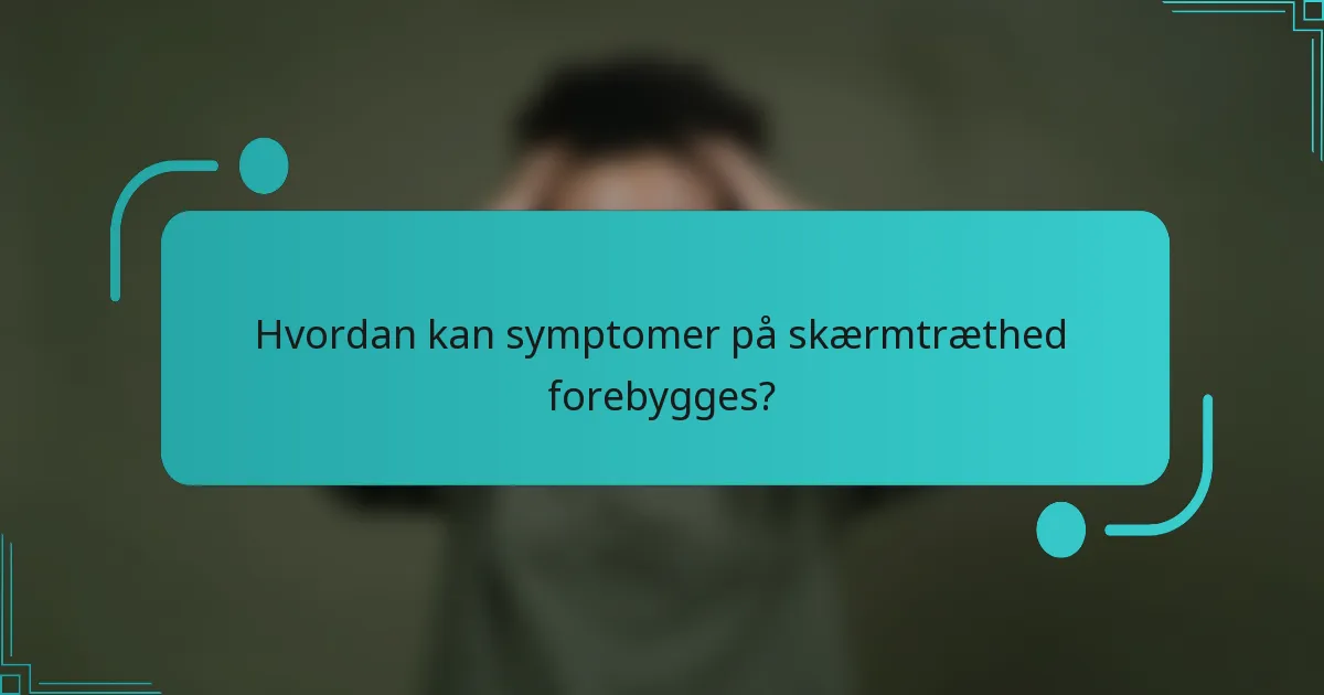 Hvordan kan symptomer på skærmtræthed forebygges?