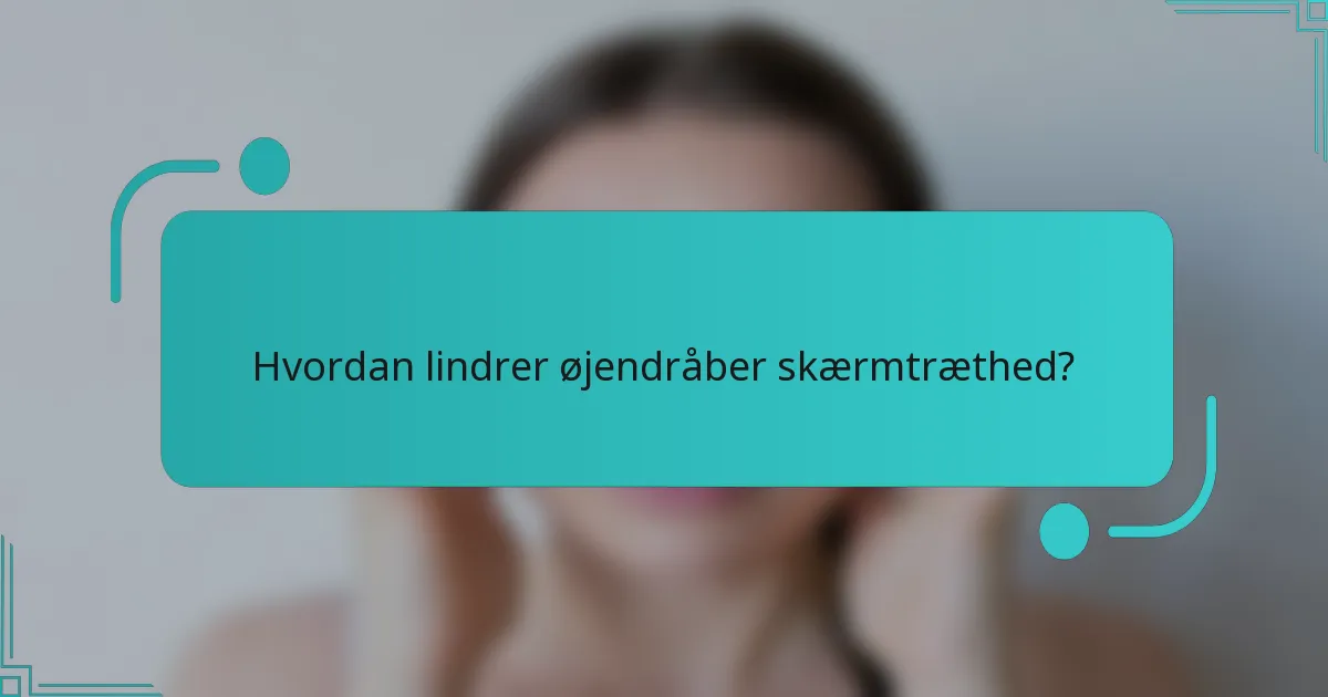 Hvordan lindrer øjendråber skærmtræthed?