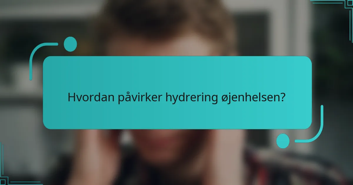 Hvordan påvirker hydrering øjenhelsen?