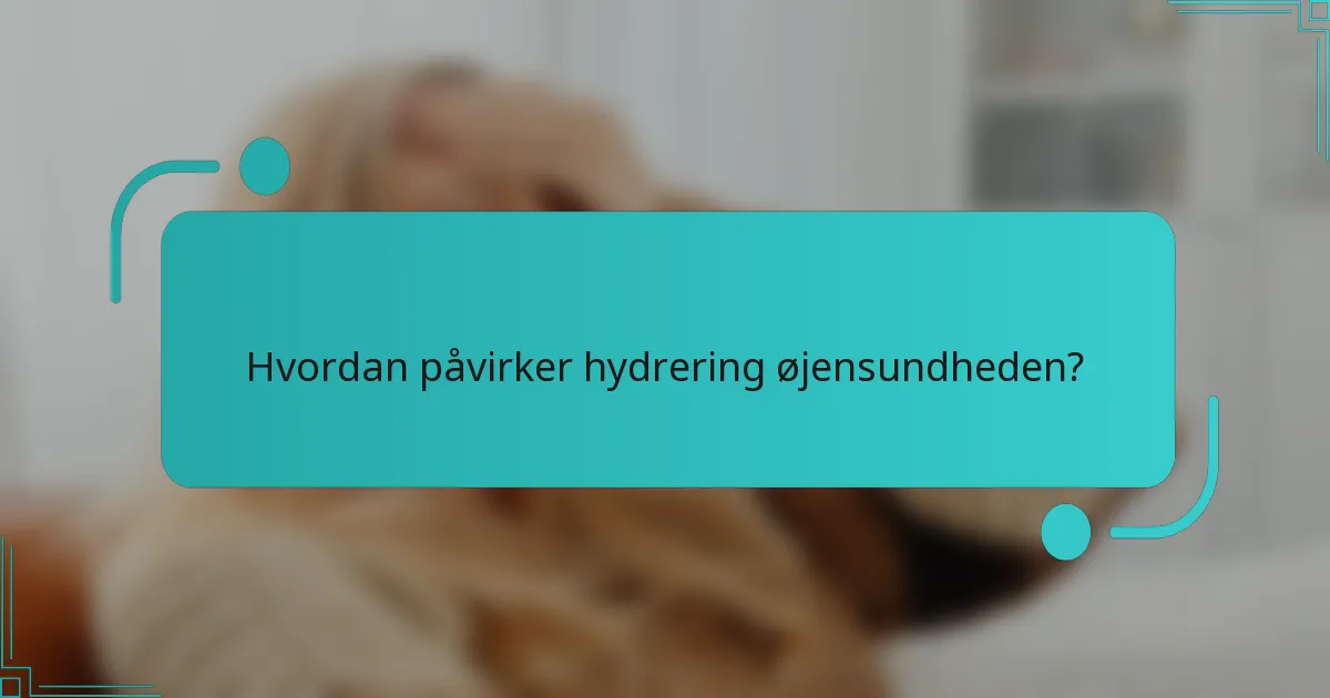 Hvordan påvirker hydrering øjensundheden?