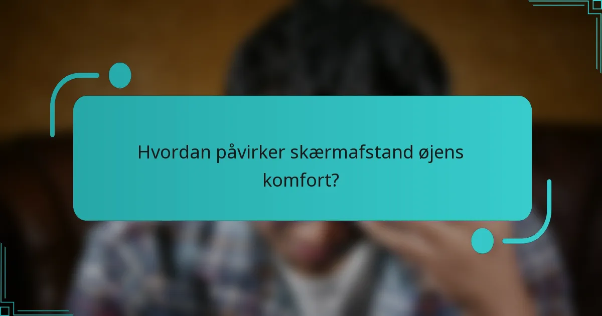 Hvordan påvirker skærmafstand øjens komfort?