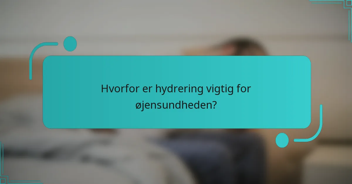 Hvorfor er hydrering vigtig for øjensundheden?