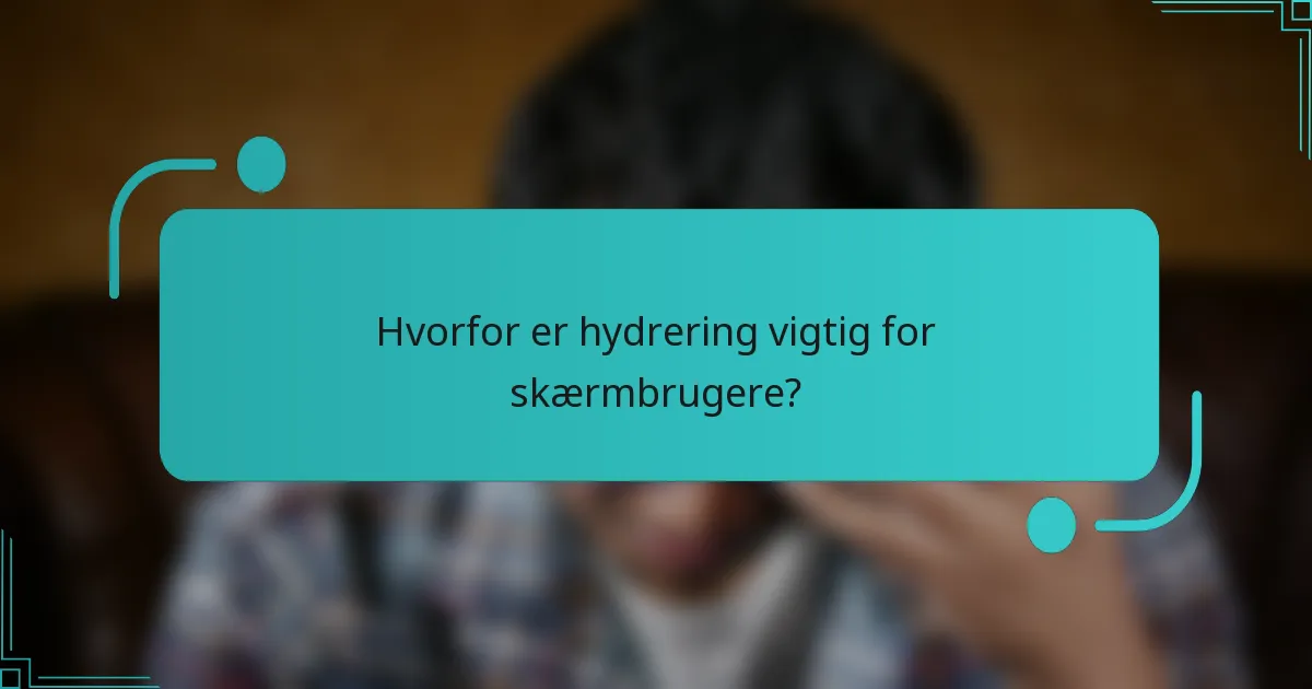 Hvorfor er hydrering vigtig for skærmbrugere?