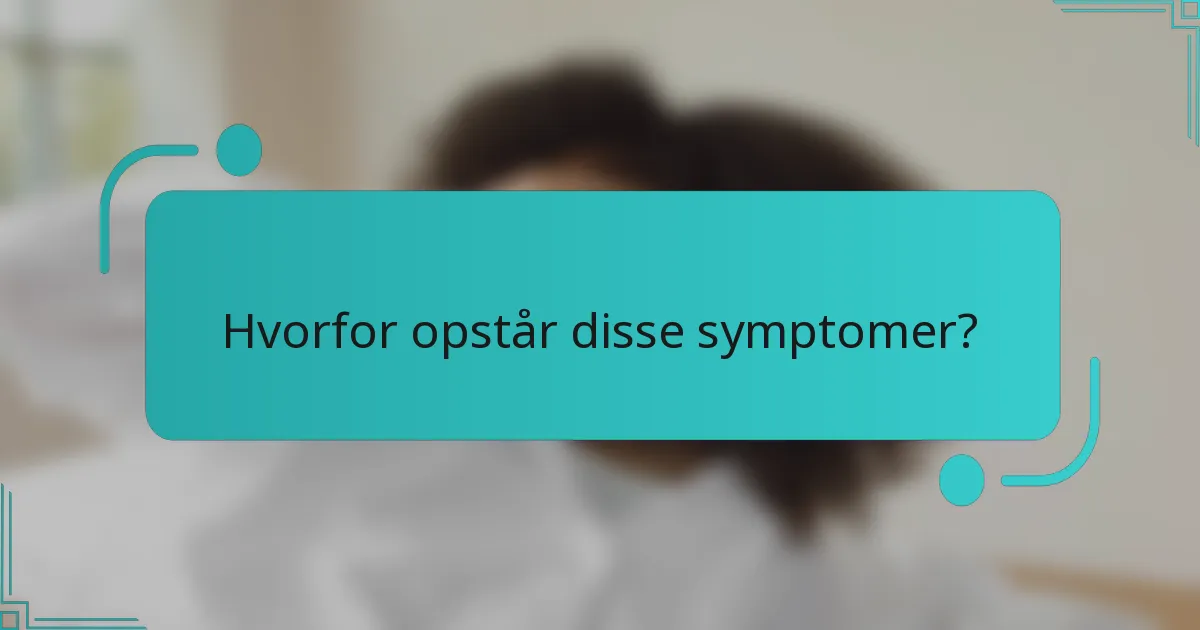 Hvorfor opstår disse symptomer?
